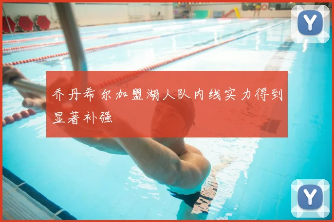 乔丹希尔加盟湖人队内线实力得到显著补强
