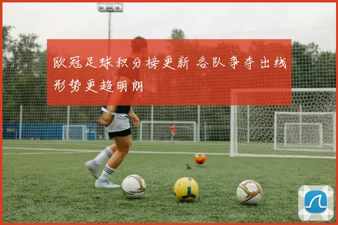 欧冠足球积分榜更新 各队争夺出线形势更趋明朗