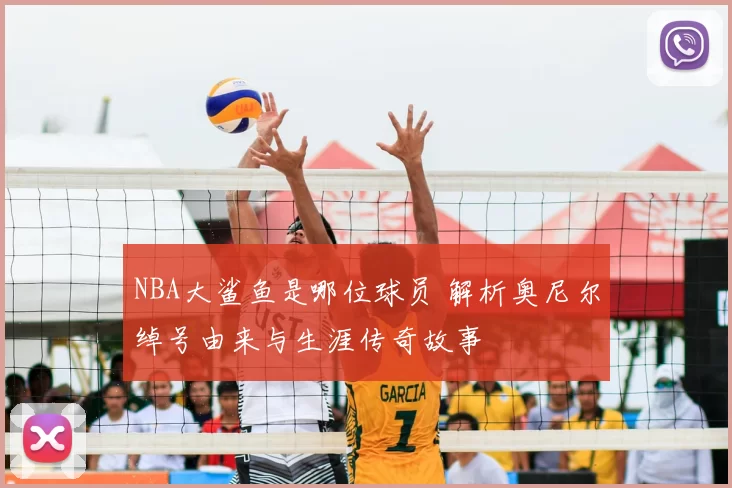 NBA大鲨鱼是哪位球员 解析奥尼尔绰号由来与生涯传奇故事