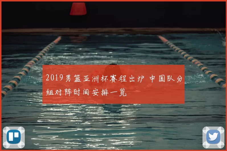 2019男篮亚洲杯赛程出炉 中国队分组对阵时间安排一览