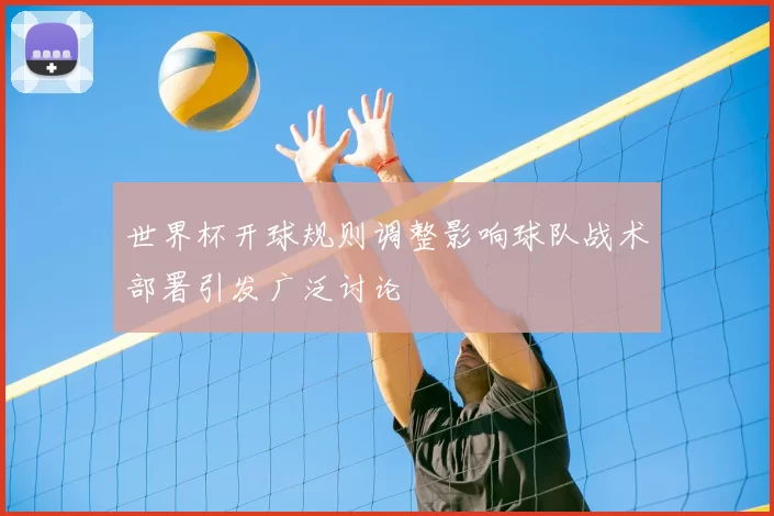 世界杯开球规则调整影响球队战术部署引发广泛讨论
