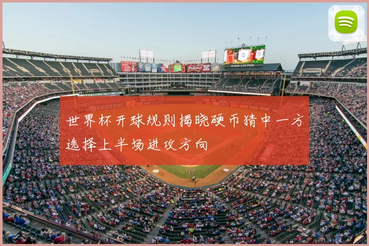 世界杯开球规则揭晓硬币猜中一方选择上半场进攻方向