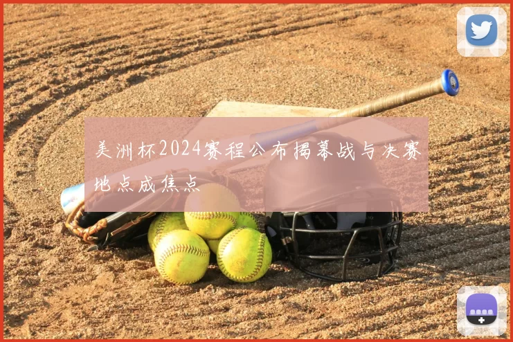 美洲杯2024赛程公布揭幕战与决赛地点成焦点