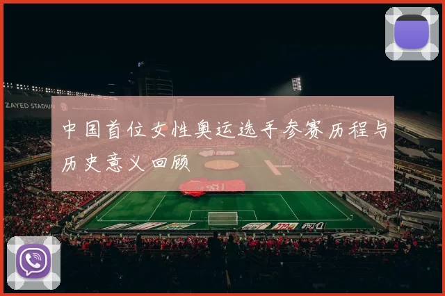 中国首位女性奥运选手参赛历程与历史意义回顾