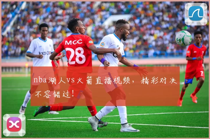 nba湖人vs火箭直播视频,精彩对决不容错过!