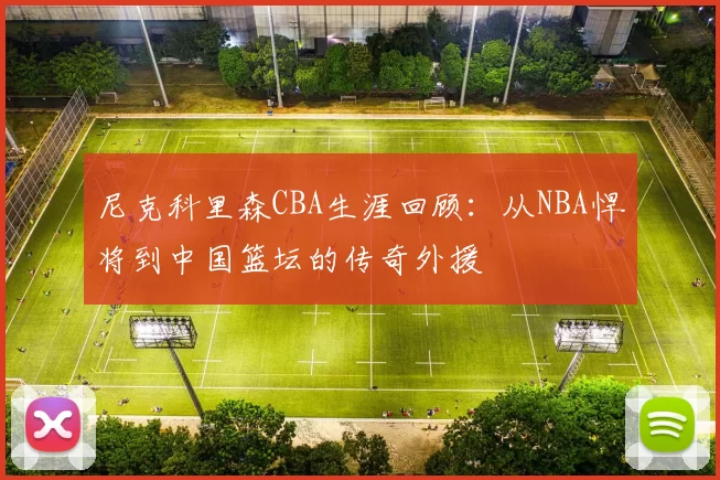 尼克科里森CBA生涯回顾：从NBA悍将到中国篮坛的传奇外援